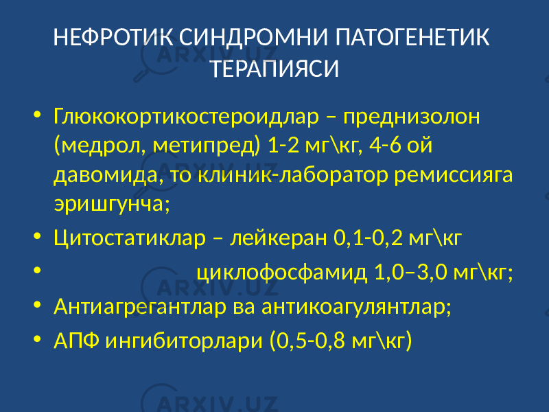 НЕФРОТИК СИНДРОМНИ ПАТОГЕНЕТИК ТЕРАПИЯСИ • Глюкокортикостероидлар – преднизолон (медрол, метипред) 1-2 мг\кг, 4-6 ой давомида, то клиник-лаборатор ремиссияга эришгунча; • Цитостатиклар – лейкеран 0,1-0,2 мг\кг • циклофосфамид 1,0–3,0 мг\кг; • Антиагрегантлар ва антикоагулянтлар; • АПФ ингибиторлари (0,5-0,8 мг\кг) 