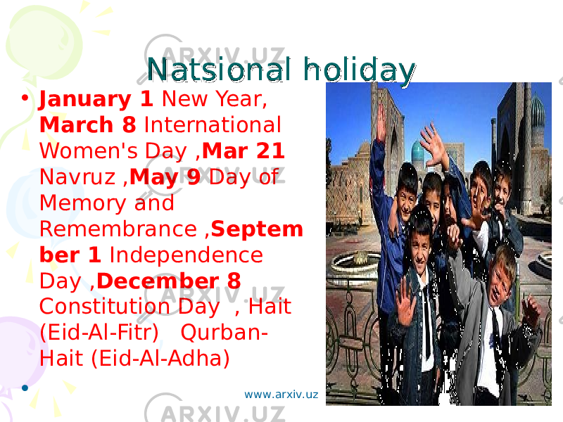 Natsional holidayNatsional holiday • January 1 New Year, March 8 International Women&#39;s Day , Mar 21 Navruz , May 9 Day of Memory and Remembrance , Septem ber 1 Independence Day , December 8 Constitution Day  , Hait (Eid-Al-Fitr)   Qurban- Hait (Eid-Al-Adha) •   www.arxiv.uz 
