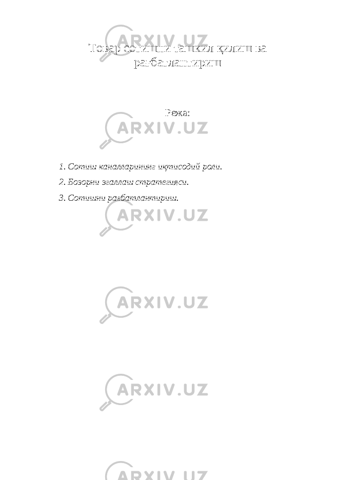 Товар сотишни ташкил қ илиш ва ра ғ батлантириш Режа: 1. Сотиш каналларининг и қ тисодий роли. 2. Бозорни эгаллаш стратегияси. 3. Сотишни ра ғ батлантириш. 