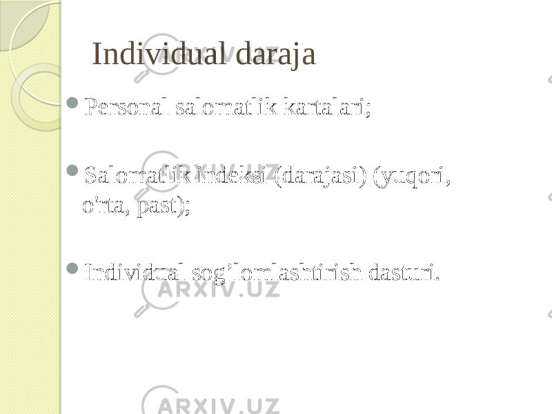 Individual daraja  Personal salomatlik kartalari;  Salomatlik indeksi (darajasi) (yuqori, o&#39;rta, past);  Individual sog’lomlashtirish dasturi. 