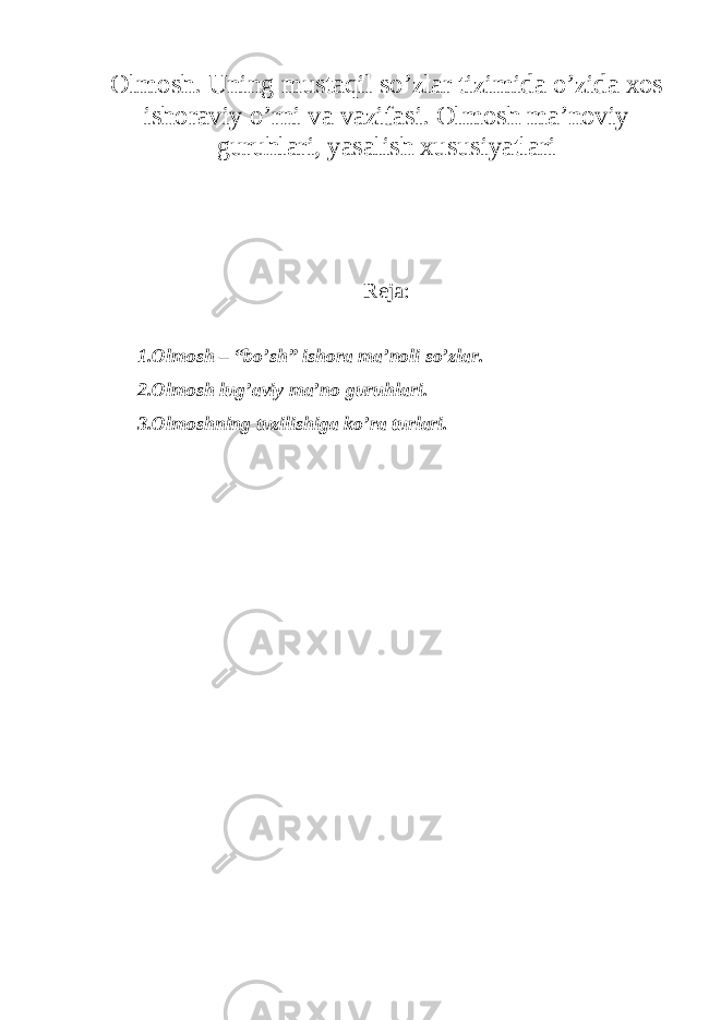 Olmosh . Uning mustaqil so’zlar tizimida o’zida xos ishoraviy o’rni va vazifasi. Olmosh ma’noviy guruhlari, yasalish xususiyatlari Reja : 1.Olmosh – “bo’sh” ishora ma’noli so’zlar. 2.Olmosh lug’aviy ma’no guruhlari. 3.Olmoshning tuzilishiga ko’ra turlari. 