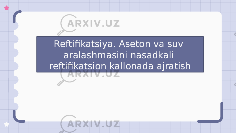 Reftifikatsiya. Aseton va suv aralashmasini nasadkali reftifikatsion kallonada ajratish 