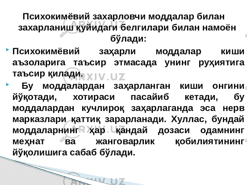 Психокимёвий захарловчи моддалар билан захарланиш қуйидаги белгилари билан намоён бўлади:  Психокимёвий заҳарли моддалар киши аъзоларига таъсир этмасада унинг руҳиятига таъсир қилади.  Бу моддалардан заҳарланган киши онгини йўқотади, хотираси пасайиб кетади, бу моддалардан кучлироқ заҳарлаганда эса нерв марказлари қаттиқ зарарланади. Хуллас, бундай моддаларнинг ҳар қандай дозаси одамнинг меҳнат ва жанговарлик қобилиятининг йўқолишига сабаб бўлади. 