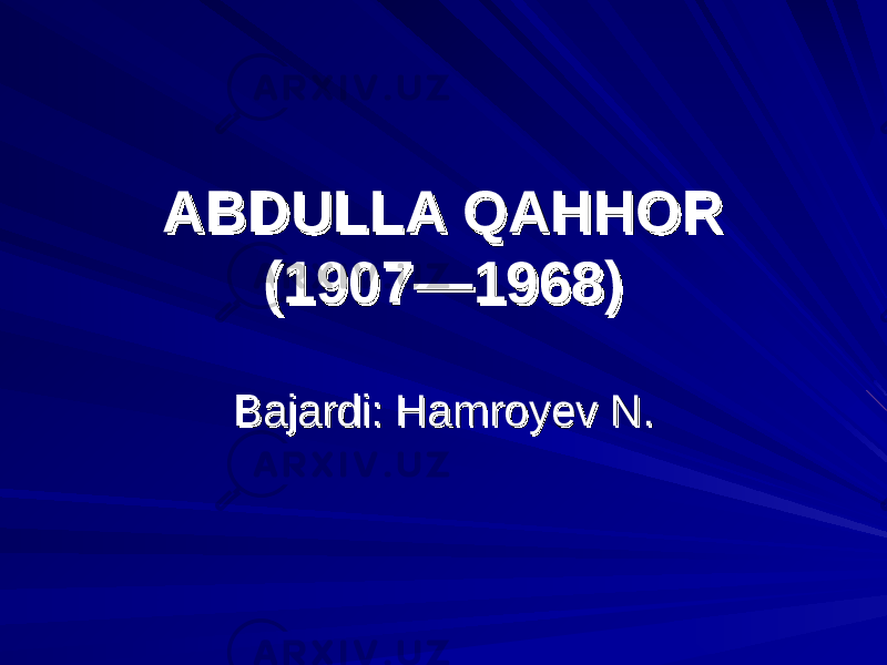 ABDULLA QAHHORABDULLA QAHHOR (1907—1968)(1907—1968) Bajardi: Hamroyev N.Bajardi: Hamroyev N. 