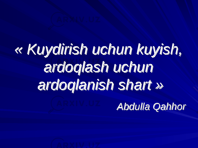 « Kuydirish uchun kuyish, « Kuydirish uchun kuyish, ardoqlash uchun ardoqlash uchun ardoqlanish shart »ardoqlanish shart » Abdulla QahhorAbdulla Qahhor 