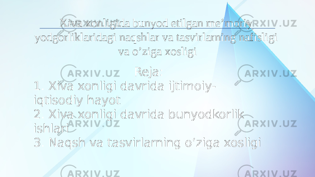 Xiva xonligida bunyod etilgan me’moriy yodgorliklaridagi naqshlar va tasvirlarning nafisligi va o’ziga xosligi Reja: 1. Xiva xonligi davrida ijtimoiy- iqtisodiy hayot 2. Xiva xonligi davrida bunyodkorlik ishlari 3. Naqsh va tasvirlarning oʻziga xosligi 