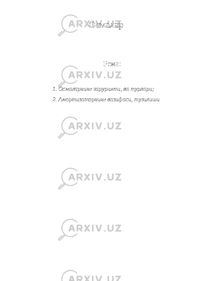 Осмалар Режа: 1. Осмаларнинг зарурияти, ва турлари; 2. Амортизаторнинг вазифаси, тузилиши 