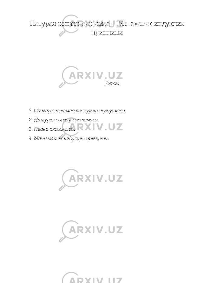 Натурал сонлар системаси. Математик индукция принципи Режа: 1. Сонлар системасини куриш тушунчаси. 2. Натурал сонлар системаси. 3. Пеано аксиомаси. 4. Математик индукция принципи. 