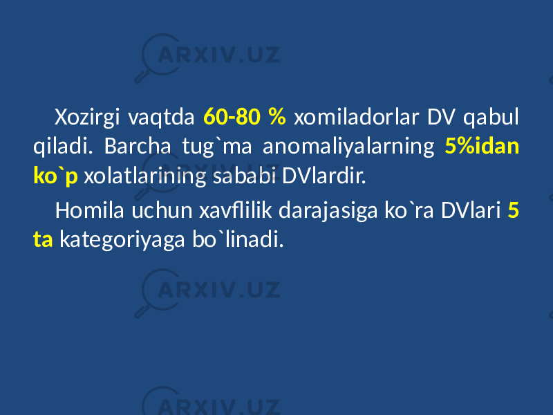 Xozirgi vaqtda 60-80 % xomiladorlar DV qabul qiladi. Barcha tug`ma anomaliyalarning 5%idan ko`p xolatlarining sababi DVlardir. Homila uchun xavflilik darajasiga ko`ra DVlari 5 ta kategoriyaga bo`linadi. 