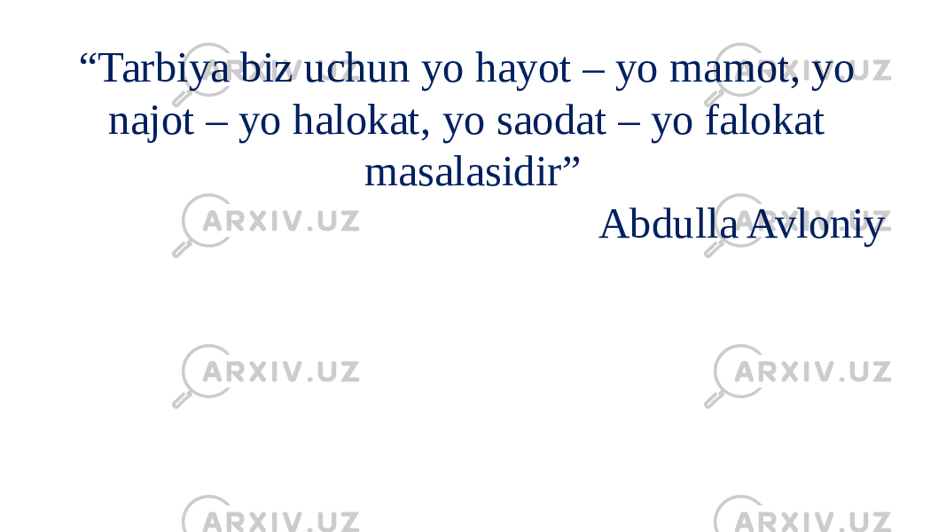 “ Tarbiya biz uchun yo hayot – yo mamot, yo najot – yo halokat, yo saodat – yo falokat masalasidir” Abdulla Avloniy 