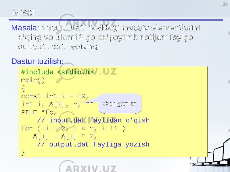 32 Misol Masala : input.dat fayldagi massiv elementlarini o’qing va ularni 2 ga ko’paytirib natijani faylga output.dat yoizing. Dastur tuzilish : #include <stdio.h> main() { const int N = 10; int i, A[N], n; FILE *fp; // input.dat faylidan o’qish for ( i = 0; i < n; i ++ ) A[i] = A[i] * 2; // output.dat fayliga yozish }#include <stdio.h> main() { const int N = 10; int i, A[N], n; FILE *fp; // input.dat faylidan o’qish for ( i = 0; i < n; i ++ ) A[i] = A[i] * 2; // output.dat fayliga yozish } O’qilganlarO’qilganlar 