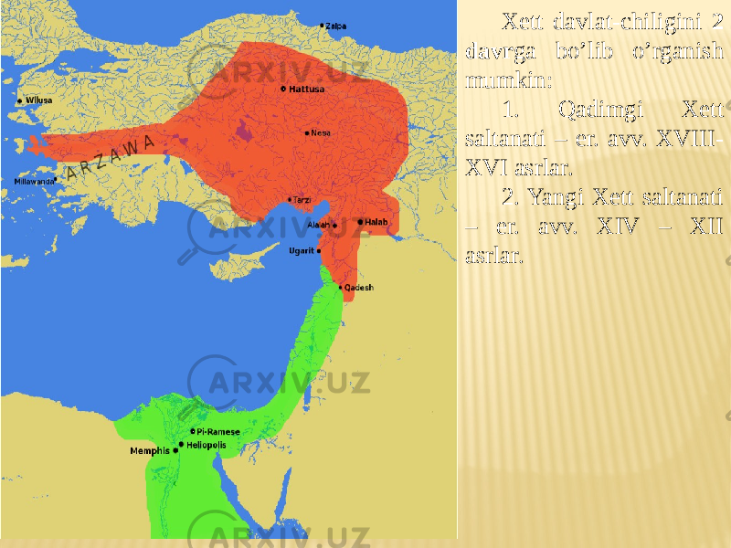 Xett davlat-chiligini 2 davr ga bo’lib o’rganish mumkin: 1. Qadimgi Xett saltanati – er. avv. XVIII- XVI asrlar. 2. Yangi Xett saltanati – er. avv. XIV – XII asrlar. 