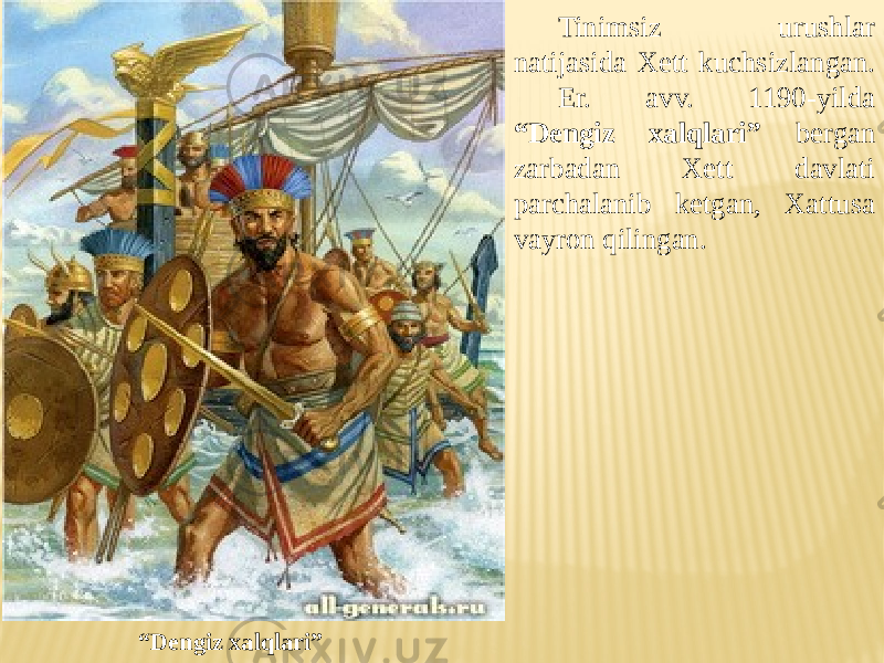 Tinimsiz urushlar natijasida Xett kuchsizlangan. Er. avv. 1190-yilda “Dengiz xalqlari” bergan zarbadan Xett davlati parchalanib ketgan, Xattusa vayron qilingan. “ Dengiz xalqlari” 