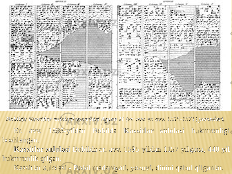 Bobilda Kassitlar sulolasi asoschisi Agum II (er. avv. er. avv. 1595-1571) yozuvlari. Er. avv. 1595-yildan Bobilda Kassitlar sulolasi hukmronligi boshlangan. Kassitlar sulolasi Bobilda er. avv. 1595-yildan 1157-yilgaca, 440 yil hukmronlik qilgan. Kassitlar sulolasi - Bobil madaniyati, yozuvi, dinini qabul qilganlar. 