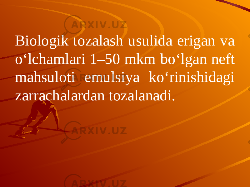 Biologik tozalash usulida erigan va o‘lchamlari 1–50 mkm bo‘lgan neft mahsuloti emulsiya ko‘rinishidagi zarrachalardan tozalanadi. 