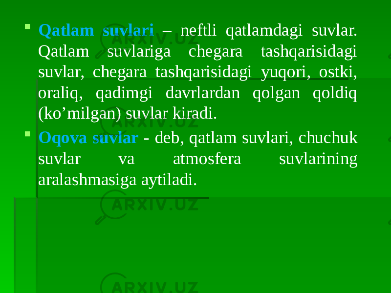  Qatlam suvlari – neftli qatlamdagi suvlar. Qatlam suvlariga chegara tashqarisidagi suvlar, chegara tashqarisidagi yuqori, ostki, oraliq, qadimgi davrlardan qolgan qoldiq (ko’milgan) suvlar kiradi.  Oqova suvlar - deb, qatlam suvlari, chuchuk suvlar va atmosfera suvlarining aralashmasiga aytiladi. 