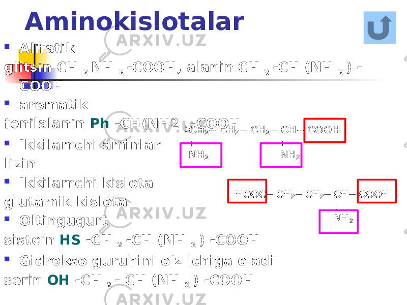 Aminokislotalar  Alifatik glitsin CH 2 NH 2 -COOH, alanin CH 3 -CH (NH 2 ) - COOH  aromatik fenilalanin Ph -CH(NH2 ) -COOH  Ikkilamchi aminlar lizin  Ikkilamchi kislota glutamik kislota  Oltingugurt sistein HS -CH 2 -CH (NH 2 ) -COOH  Gidrokso guruhini o&#39;z ichiga oladi serin OH -CH 2 - CH (NH 2 ) -COOH CH 2 CH 2 CH 2 CH  COOH   NH 2 NH 2 HOOC  CH 2 CH 2 CH  COOH  NH 2 