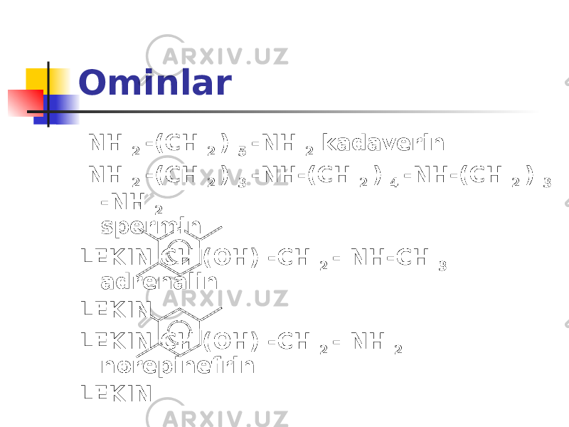 NH 2 -(CH 2 ) 5 -NH 2 kadaverin NH 2 -(CH 2 ) 3 -NH-(CH 2 ) 4 -NH-(CH 2 ) 3 -NH 2 spermin LEKIN CH (OH) -CH 2 - NH-CH 3 adrenalin LEKIN LEKIN CH (OH) -CH 2 - NH 2 norepinefrin LEKINOminlar 