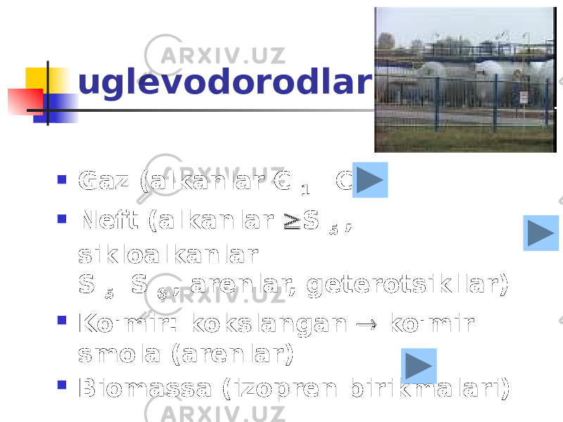 uglevodorodlar  Gaz (alkanlar C 1 - C 4 )  Neft (alkanlar  S 5 , sikloalkanlar S 5 -S 6 , arenlar, geterotsikllar)  Ko&#39;mir: kokslangan  ko&#39;mir smola (arenlar)  Biomassa (izopren birikmalari) 