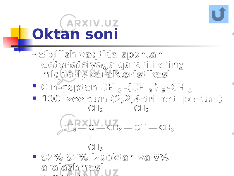 Oktan soni  Siqilish vaqtida spontan detonatsiyaga qarshilikning miqdoriy xarakteristikasi  0 n-geptan CH 3 -(CH 2 ) 5 -CH 3  100 izooktan (2,2,4-trimetilpentan)  92% 92% izooktan va 8% aralashmasi n-geptan СН 3 СН 3   СН 3 — С — СН 2 — СН — СН 3  СН 3 