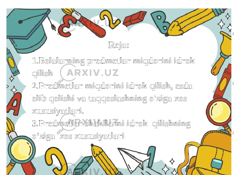 Reja: 1.Bolalarning predmetlar miqdorini idrok qilish 2.Predmetlar miqdorini idrok qilish, esda olib qolishi va taqqoslashning o&#39;ziga xos xususiyatlari. 3.Predmetlar shakllarni idrok qilishning o‘ziga xos xususiyatlari 