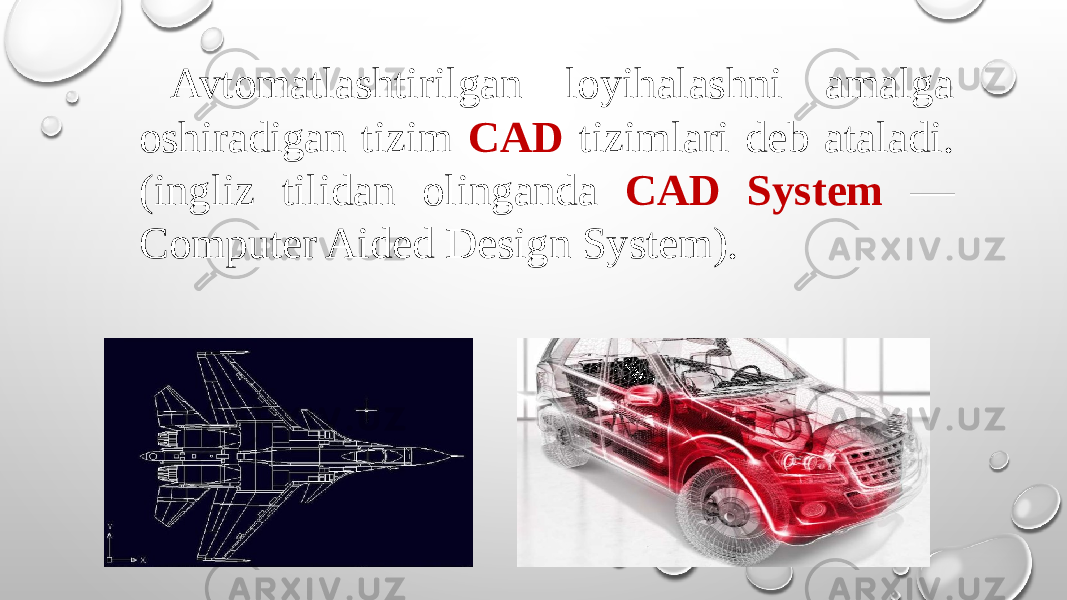Avtomatlashtirilgan loyihalashni amalga oshiradigan tizim CAD tizimlari deb ataladi. (ingliz tilidan olinganda CAD System — Computer Aided Design System). 