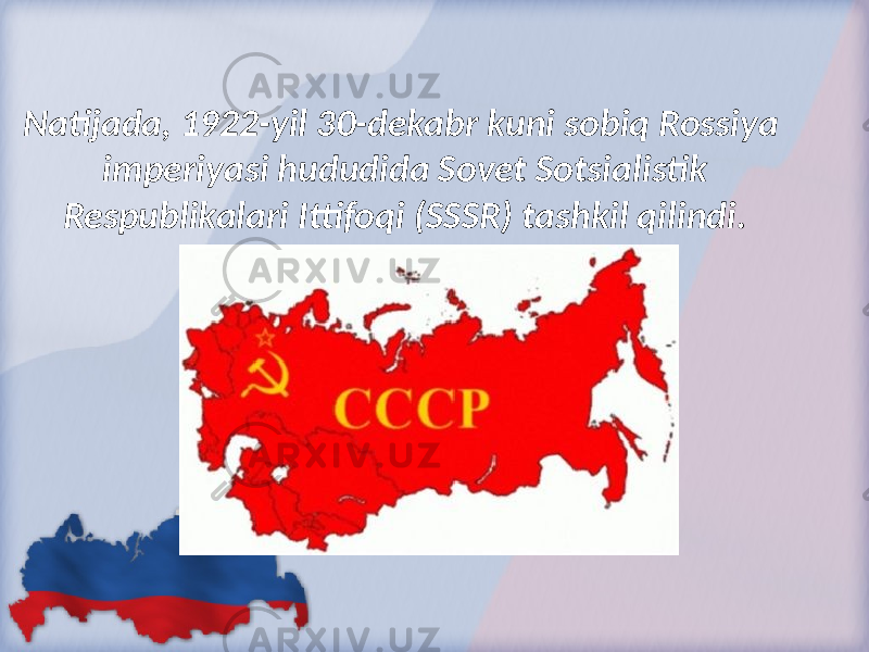 Natijada, 1922-yil 30-dekabr kuni sobiq Rossiya imperiyasi hududida Sovet Sotsialistik Respublikalari Ittifoqi (SSSR) tashkil qilindi. 