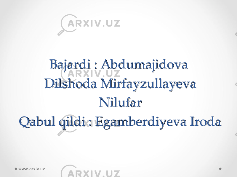 Bajardi : Abdumajidova Bajardi : Abdumajidova Dilshoda MirfayzullayevaDilshoda Mirfayzullayeva NilufarNilufar Qabul qildi : Egamberdiyeva Iroda Qabul qildi : Egamberdiyeva Iroda www.arxiv.uz 