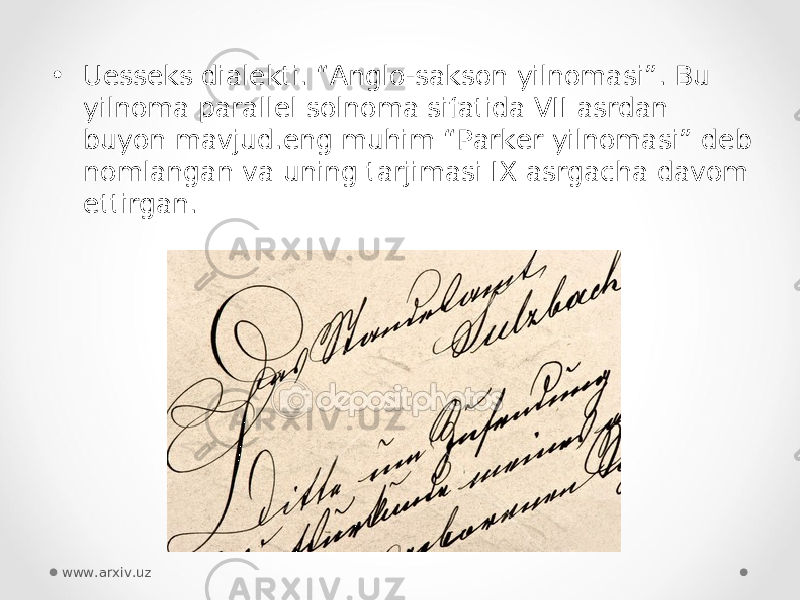 • Uesseks dialekti. “Anglo-sakson yilnomasi”. Bu yilnoma parallel solnoma sifatida VII asrdan buyon mavjud.eng muhim “Parker yilnomasi” deb nomlangan va uning tarjimasi IX asrgacha davom ettirgan. www.arxiv.uz 