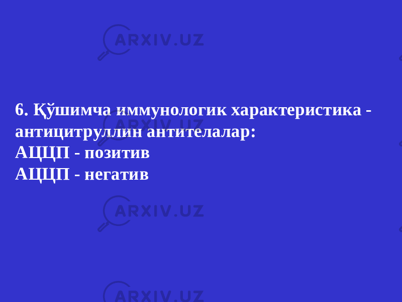 6. Қўшимча иммунологик характеристика - антицитруллин антитела лар : АЦЦП - позитив АЦЦП - негатив 