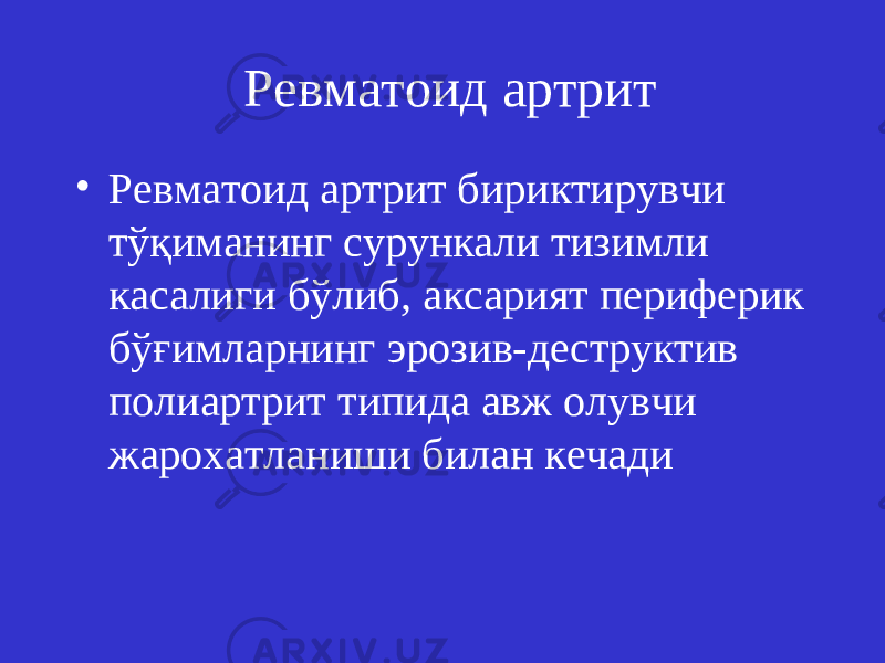 Ревматоид артрит • Ревматоид а ртрит бириктирувчи тўқиманинг сурункали тизимли касалиги бўлиб, аксарият периферик бўғимларнинг эрозив-деструктив полиартрит типида авж олувчи жарохатланиши билан кечади 