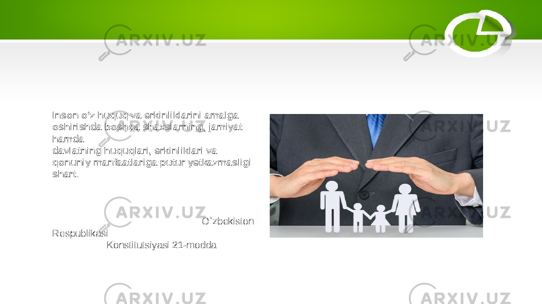 Inson o‘z huquq va erkinliklarini amalga oshirishda boshqa shaxslarning, jamiyat hamda davlatning huquqlari, erkinliklari va qonuniy manfaatlariga putur yetkazmasligi shart . O`zbekiston Respublikasi Konstitutsiyasi 21-modda 