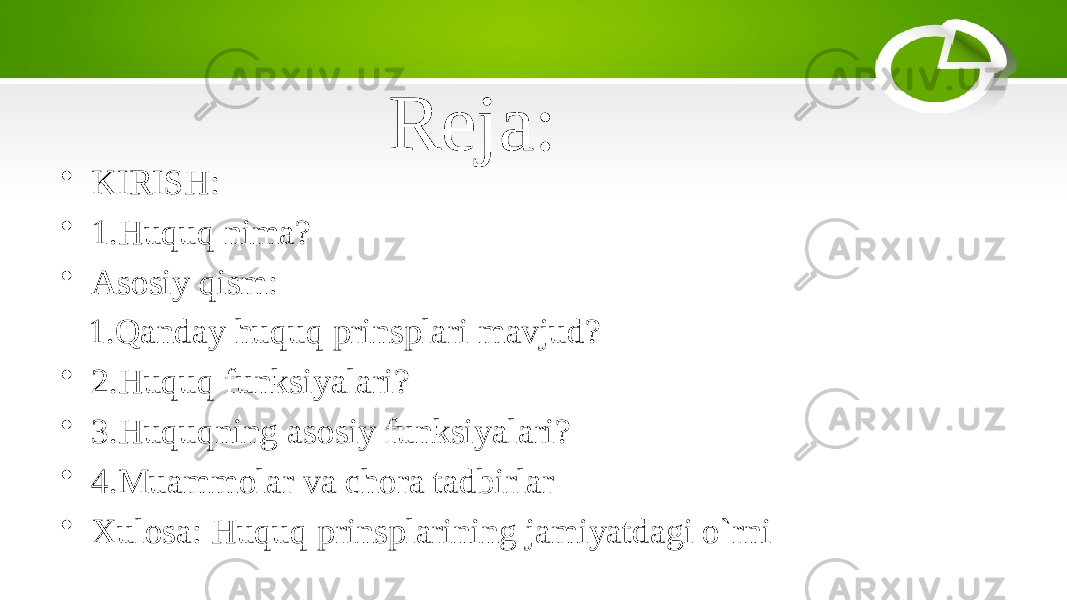  Reja: • KIRISH: • 1.Huquq nima? • Asosiy qism: 1.Qanday huquq prinsplari mavjud? • 2.Huquq funksiyalari? • 3.Huquqning asosiy funksiyalari? • 4.Muammolar va chora tadbirlar • Xulosa: Huquq prinsplarining jamiyatdagi o`rni 