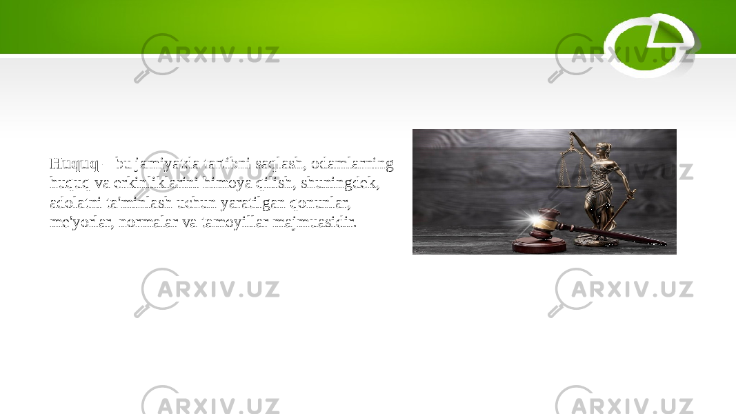 Huquq – bu jamiyatda tartibni saqlash, odamlarning huquq va erkinliklarini himoya qilish, shuningdek, adolatni ta&#39;minlash uchun yaratilgan qonunlar, me&#39;yorlar, normalar va tamoyillar majmuasidir. 