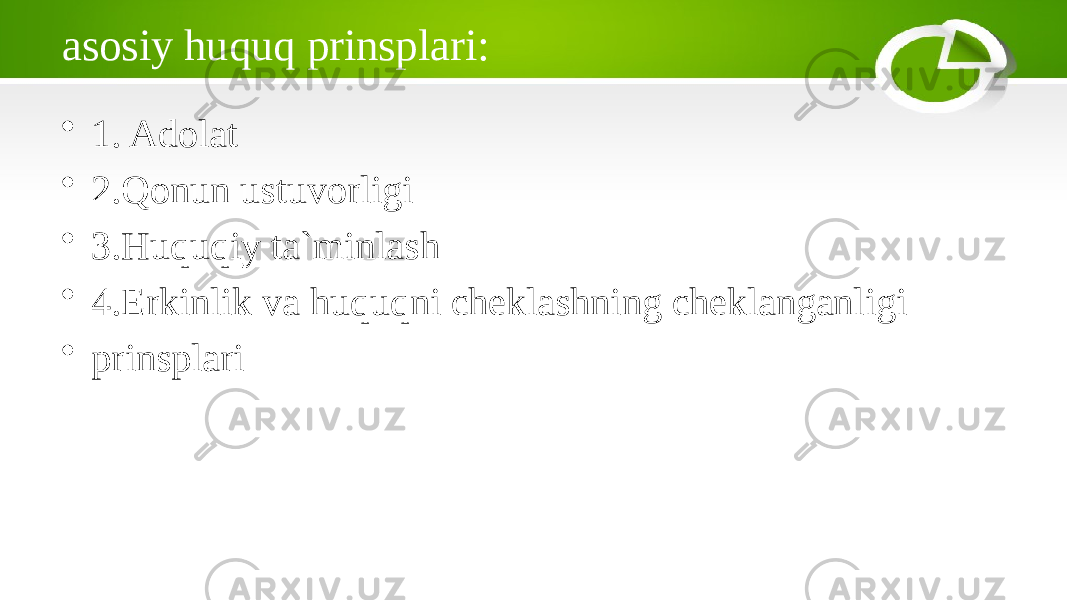  asosiy huquq prinsplari: • 1. Adolat • 2.Qonun ustuvorligi • 3.Huquqiy ta`minlash • 4.Erkinlik va huquqni cheklashning cheklanganligi • prinsplari 