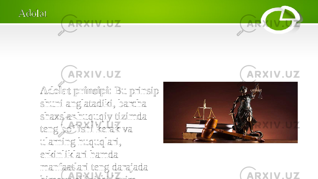 Adolat Adolat prinsipi : Bu prinsip shuni anglatadiki, barcha shaxslar huquqiy tizimda teng bo‘lishi kerak va ularning huquqlari, erkinliklari hamda manfaatlari teng darajada himoya qilinishi lozim. 