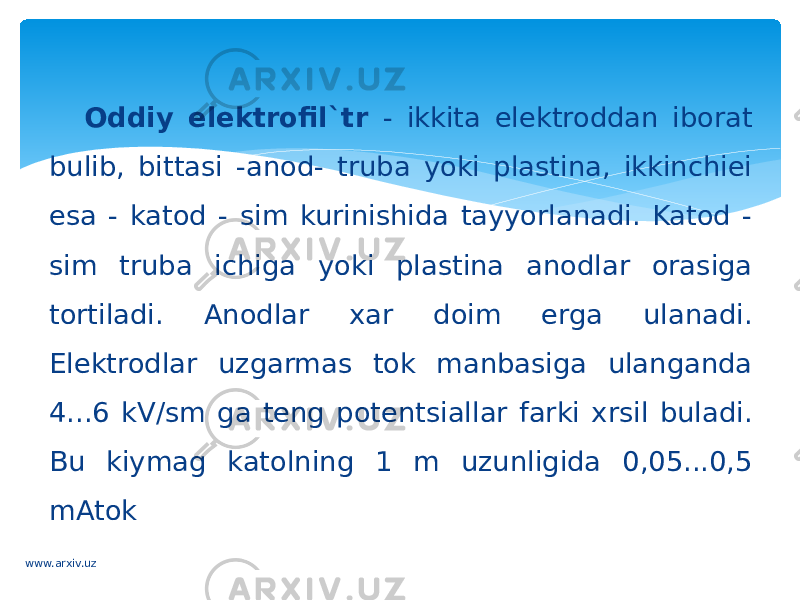 Oddiy elektrofil`tr - ikkita elektroddan iborat bulib, bittasi -anod- truba yoki plastina, ikkinchiei esa - katod - sim kurinishida tayyorlanadi. Katod - sim truba ichiga yoki plastina anodlar orasiga tortiladi. Anodlar xar doim erga ulanadi. Elektrodlar uzgarmas tok manbasiga ulanganda 4...6 kV/sm ga teng potentsiallar farki xrsil buladi. Bu kiymag katolning 1 m uzunligida 0,05...0,5 mAtok www.arxiv.uz 