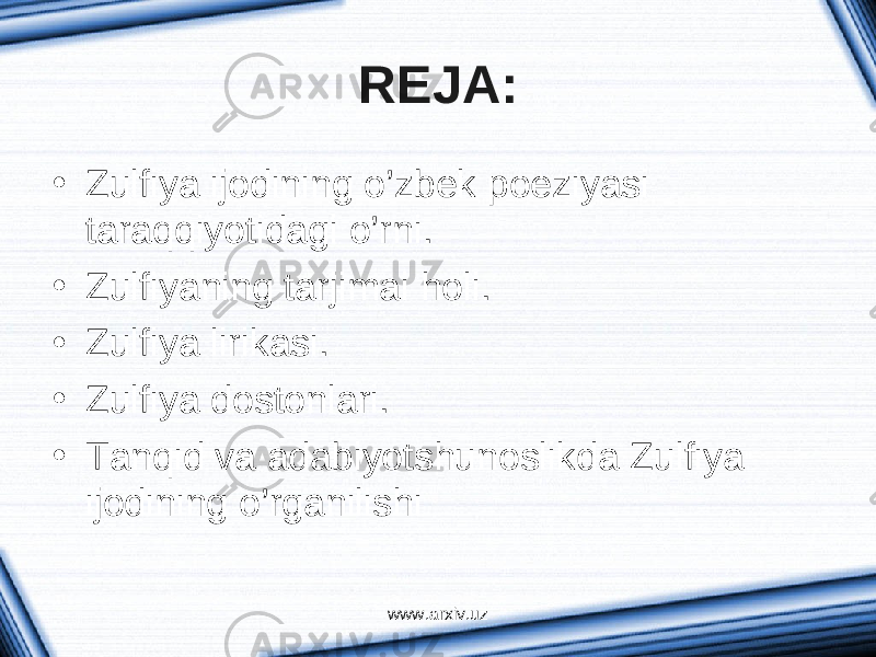 REJA: • Zulfiya ijodining o’zbek poeziyasi tаrаqqiyotidаgi o’rni. • Zulfiyaning tаrjimаi holi. • Zulfiya lirikаsi. • Zulfiya dostonlаri. • Tаnqid vа аdаbiyotshunoslikdа Zulfiya ijodining o’rgаnilishi www.arxiv.uz 