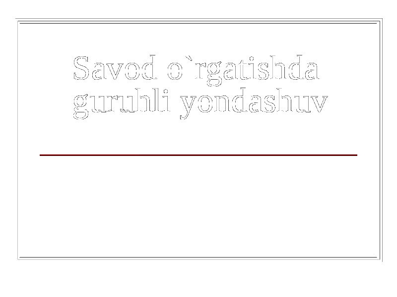 Savod o`rgatishda guruhli yondashuv 