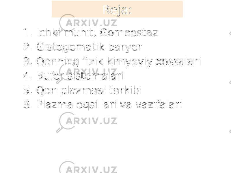 1. Ichki muhit, Gomeostaz 2. Gistogematik baryer 3. Qonning fizik kimyoviy xossalari 4. Bufer sistemalari 5. Qon plazmasi tarkibi 6. Plazma oqsillari va vazifalari Reja: 