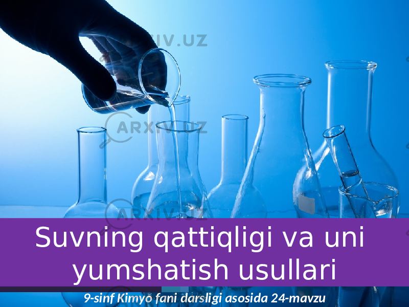 Suvning qattiqligi va uni yumshatish usullari 9-sinf Kimyo fani darsligi asosida 24-mavzu 