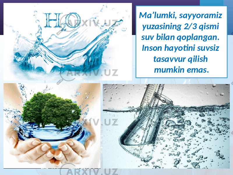 Ma’lumki, sayyoramiz yuzasining 2/3 qismi suv bilan qoplangan. Inson hayotini suvsiz tasavvur qilish mumkin emas. 