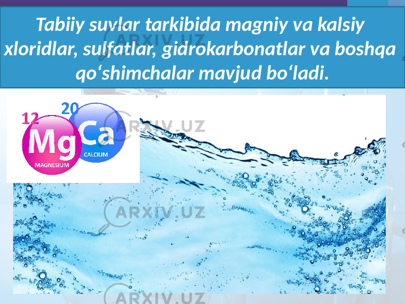 Tabiiy suvlar tarkibida magniy va kalsiy xloridlar, sulfatlar, gidrokarbonatlar va boshqa qo‘shimchalar mavjud bo‘ladi. 