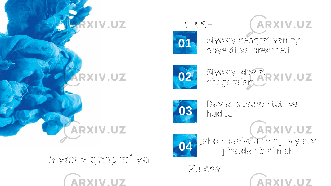 01 02 03 04 KIRISH Siyosiy geografiyaning obyekti va predmeti. Siyosiy davlat chegaralari Davlat suvereniteti va hudud Jahon davlatlarining siyosiy jihatdan bo‘linishi Xulosa Siyosiy geografiya 