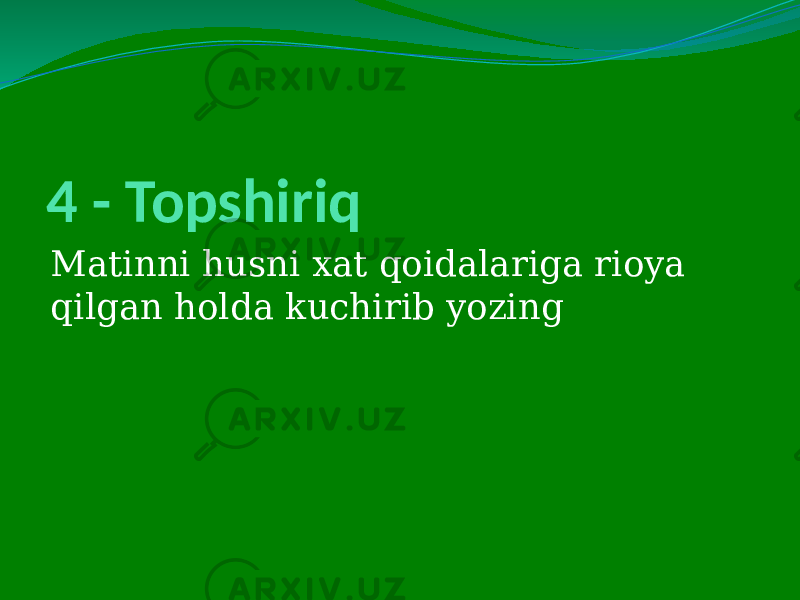 4 - Topshiriq Matinni husni xat qoidalariga rioya qilgan holda kuchirib yozing 