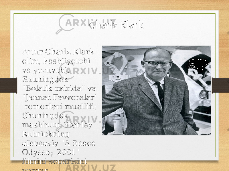 Charlz Klark Artur Charlz Klark olim, kashfiyotchi va yozuvchi. Shuningdek &#34;Bolalik oxirida&#34; va &#34;Jannat Favvoralar&#34; romonlari muallifi: Shuningdek mashhuur Stanley Kubrickning afsonaviy &#34;A Space Odyssey 2001&#34; filmini senarisini yozgan. 