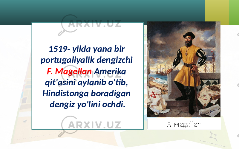 1519- yilda yana bir portugaliyalik dengizchi F. Magellan Amerika qit&#39;asini aylanib o&#39;tib, Hindistonga boradigan dengiz yo&#39;lini ochdi. F. Magellan 
