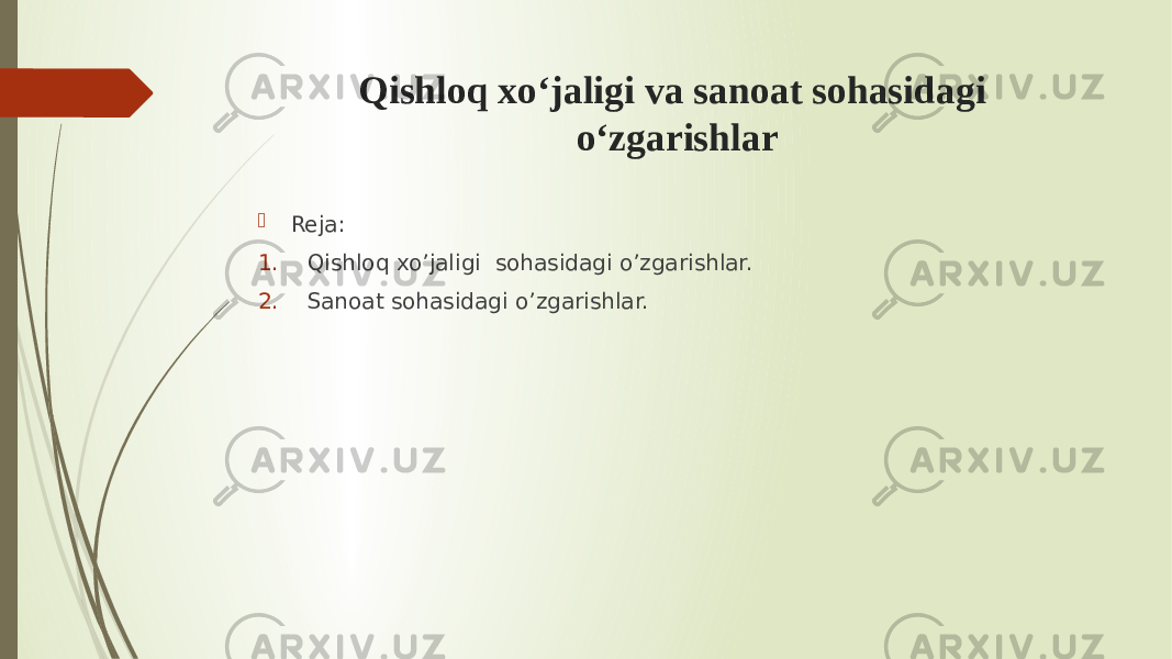 Qishloq xo‘jaligi va sanoat sohasidagi o‘zgarishlar  Reja: 1. Qishloq xo’jaligi sohasidagi o’zgarishlar. 2. Sanoat sohasidagi o’zgarishlar. 