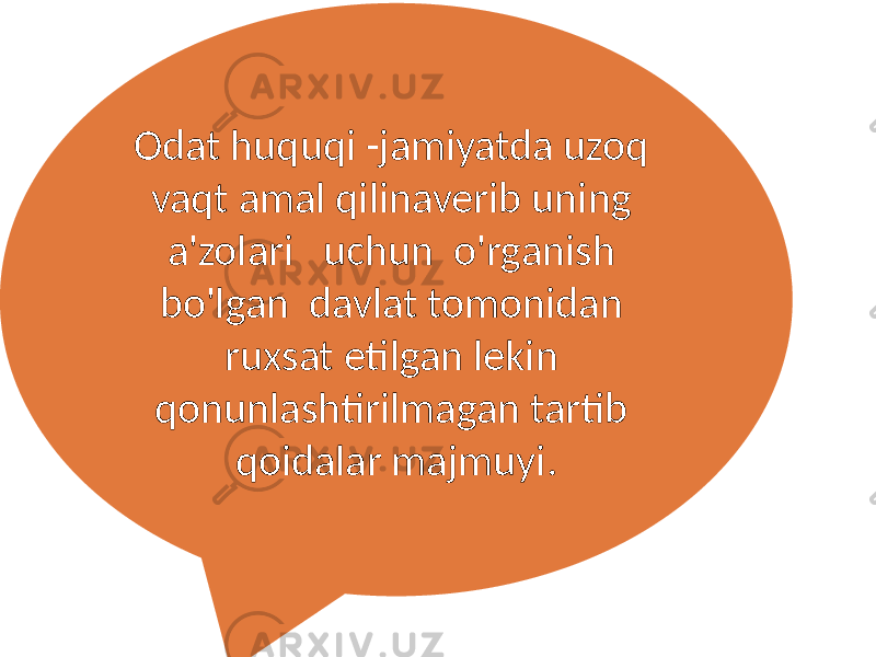 Odat huquqi -jamiyatda uzoq vaqt amal qilinaverib uning a&#39;zolari uchun o&#39;rganish bo&#39;lgan davlat tomonidan ruxsat etilgan lekin qonunlashtirilmagan tartib qoidalar majmuyi. 