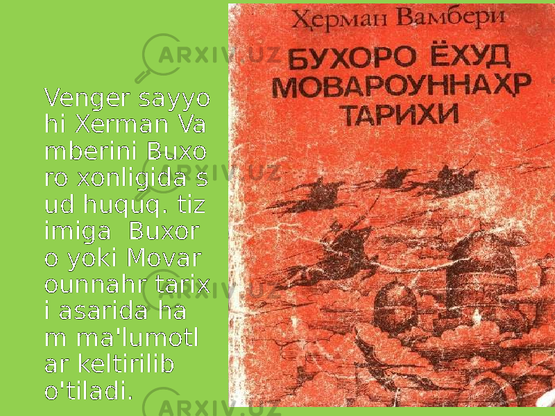 Venger sayyo hi Xerman Va mberini Buxo ro xonligida s ud huquq. tiz imiga Buxor o yoki Movar ounnahr tarix i asarida ha m ma&#39;lumotl ar keltirilib o&#39;tiladi. 